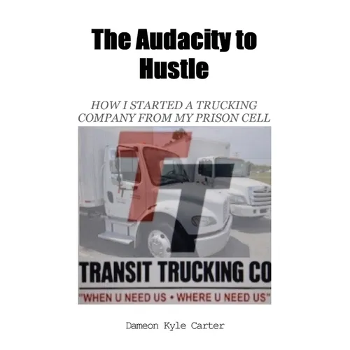 The Audacity to Hustle, How I started a trucking company from my prison cell