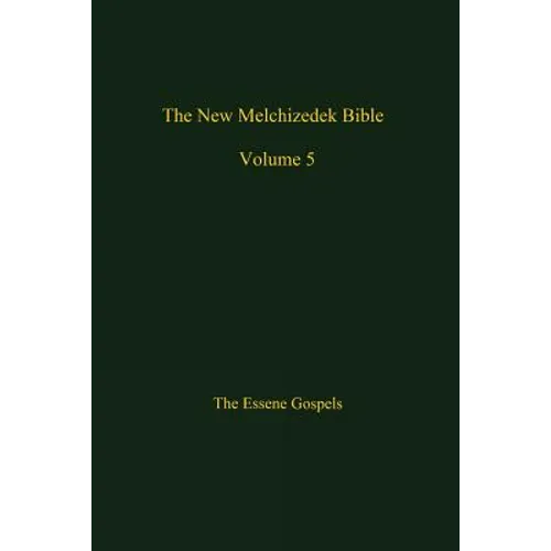 The New Melchizedek Bible, Volume 5: The Gospels of Christ