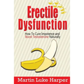 Erectile Dysfunction: How To Cure Impotence and Boost Testosterone Naturally