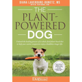 The Plant Powered Dog Unleash the Healing Powers of a Whole Food Plant Based Diet to Help your Canine Companion Enjoy a Healthier Longer Life
