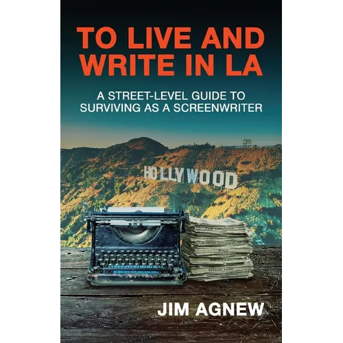 To Live and Write in LA: A Street-Level Guide to Surviving as a Screenwriter