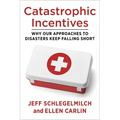 Catastrophic Incentives: Why Our Approaches to Disasters Keep Falling Short