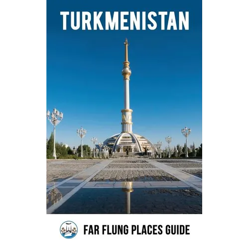 Turkmenistan: Far Flung Places Travel Guide