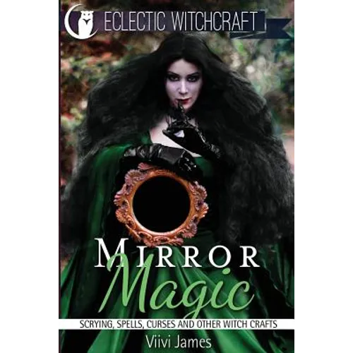 Mirror Magic (Scrying, Spells, Curses and Other Witch Crafts)