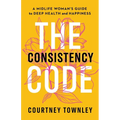 The Consistency Code: A Midlife Woman's Guide to Deep Health and Happiness