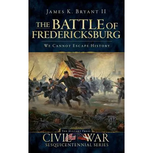 The Battle of Fredericksburg: We Cannot Escape History