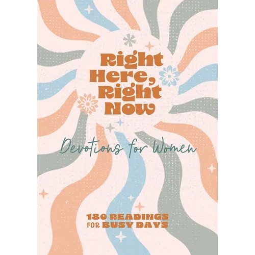 Right Here, Right Now Devotions for Women: 180 Readings for Busy Days