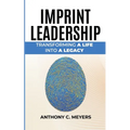 Imprint Leadership - Transforming A Life Into A Legacy