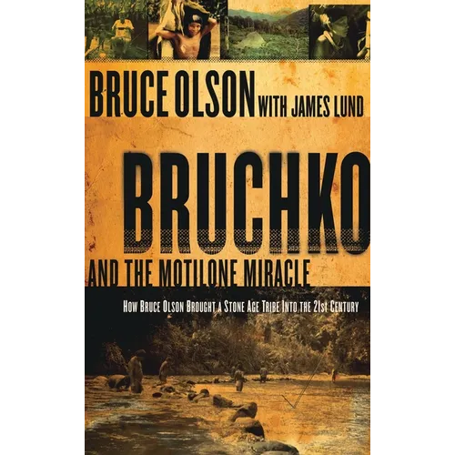 Bruchko and the Motilone Miracle: How Bruce Olson Brought a Stone Age South American Tribe Into the 21st Century