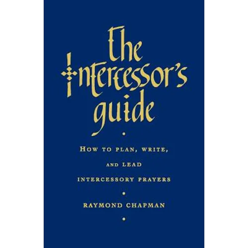 The Intercessor's Guide: How to Plan, Write and Lead Intercessory Prayers
