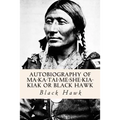 Autobiography of Ma-ka-tai-me-she-kia-kiak or Black Hawk