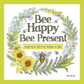 Bee Happy, Bee Present: Inspiring & Uplifting Designs to Color