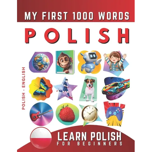 Learn Polish for Beginners, My First 1000 Words: Bilingual Polish - English Language Learning Book for Kids & Adults