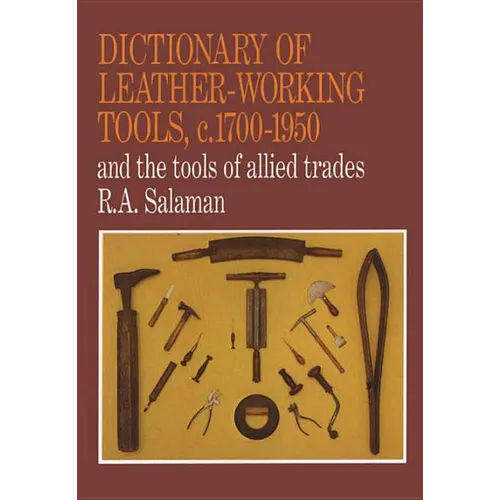 Dictionary of Leather-Working Tools, c.1700-1950 and the Tools of Allied Trades