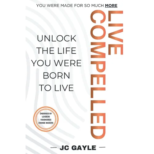 Live Compelled: Unlock the Life You Were Born to Live
