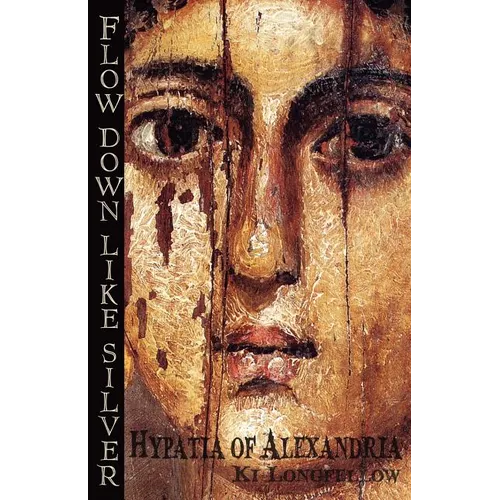 Flow Down Like Silver: Hypatia of Alexandria
