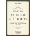 How to Write Like Chekhov: Advice and Inspiration, Straight from His Own Letters and Work