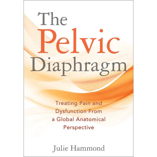 The Pelvic Diaphragm: Treating Pain and Dysfunction from a Global Anatomical Perspective