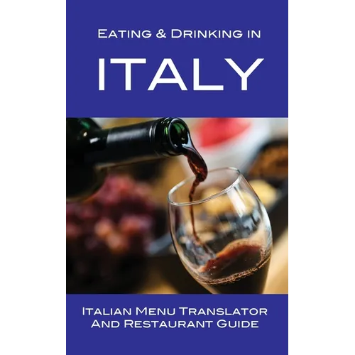 Eating & Drinking in Italy: Italian Menu Translator and Restaurant Guide