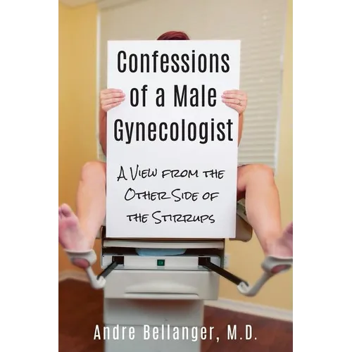Confessions of a Male Gynecologist: A View from the Other Side of the Stirrups