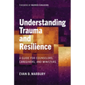 Understanding Trauma and Resilience: A Guide for Counselors, Caregivers, and Ministers