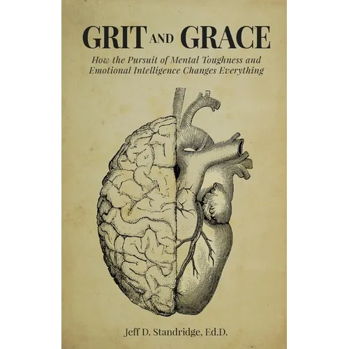 Grit and Grace: How the Pursuit of Mental Toughness and Emotional Intelligence Changes Everything