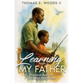 Learning From My Father: Practical Keys to Christian Manhood