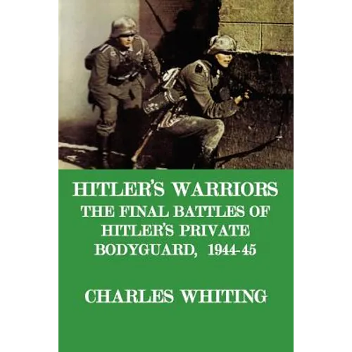 Hitler's Warriors. the Final Battle of Hitler's Private Bodyguard, 1944-45