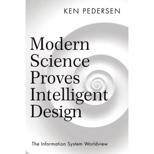 Modern Science Proves Intelligent Design: The Information System Worldview
