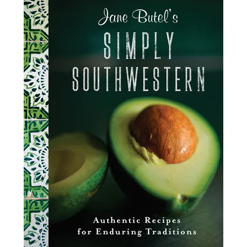 Jane Butel's Simply Southwestern: Authentic Recipes for Enduring Traditions
