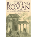 Becoming Roman: The Origins of Provincial Civilization in Gaul
