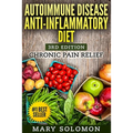 Autoimmune Disease Anti-Inflammatory Diet: Simple Steps To Lifetime Relief