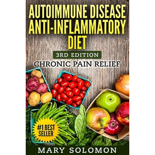 Autoimmune Disease Anti-Inflammatory Diet: Simple Steps To Lifetime Relief