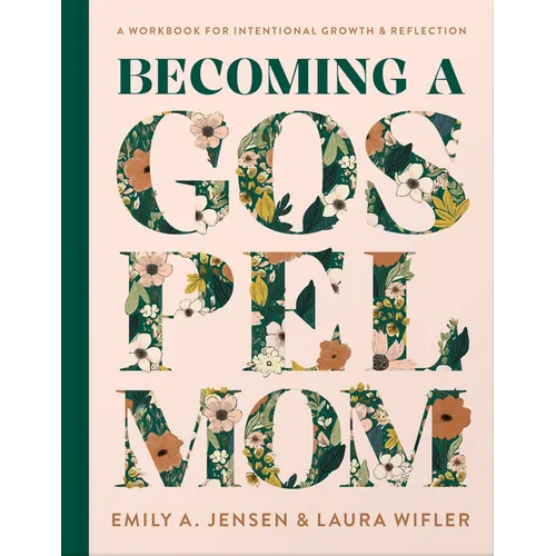 Becoming a Gospel Mom: A Workbook for Intentional Growth and Reflection