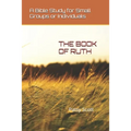 The Book of Ruth: A Bible Study for Small Groups or Individuals