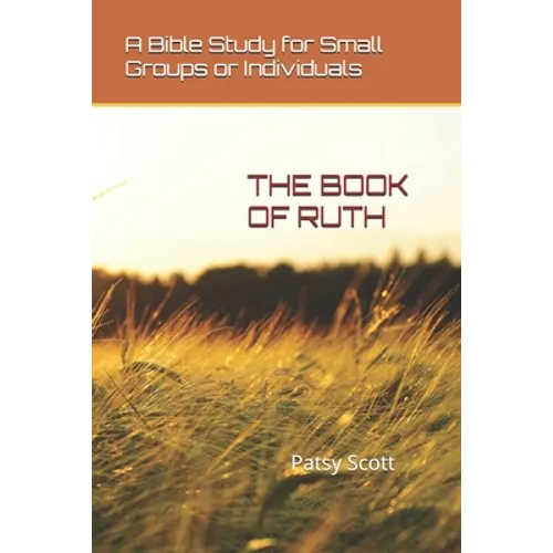 The Book of Ruth: A Bible Study for Small Groups or Individuals