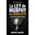 La Ley de Murphy para Jóvenes Atletas: 101 Lecciones y Reinicios de 3 Pasos para la Presión, los Errores, la Confianza y las Remontadas