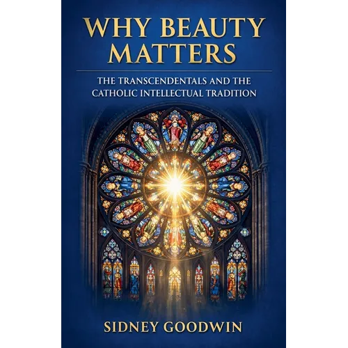 Why Beauty Matters: The Transcendentals and the Catholic Intellectual Tradition