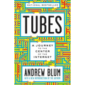 Tubes: A Journey to the Center of the Internet with a New Introduction by the Author