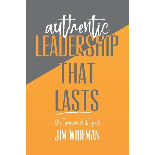 Authentic Leadership That Lasts the you can-do-it guide
