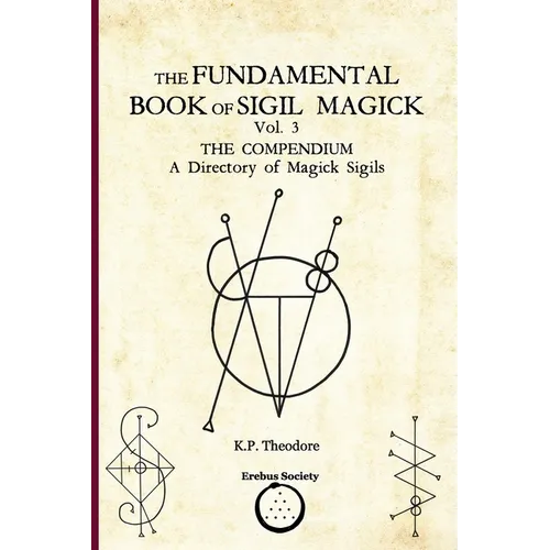 The Fundamental Book of Sigil Magick Vol. 3: The Compendium - A Directory of Magick Sigils