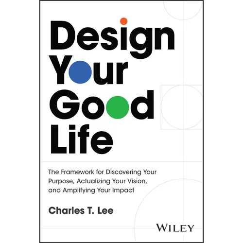 Design Your Good Life: The Framework for Discovering Your Purpose, Actualizing Your Vision, and Amplifying Your Impact