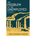 The Problem of the Unemployed - An Enquiry and an Economic Policy