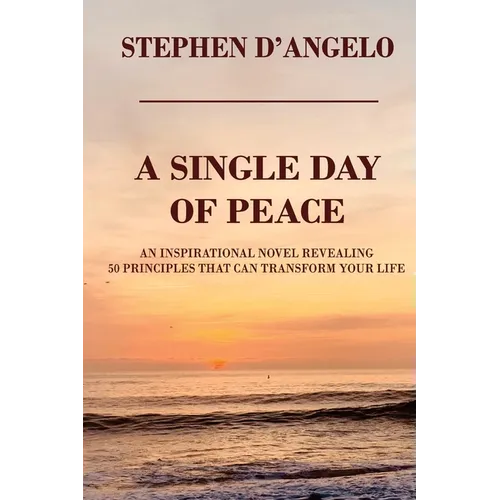 A Single Day of Peace: An Inspirational Novel Revealing 50 Principles That Can Transform Your Life