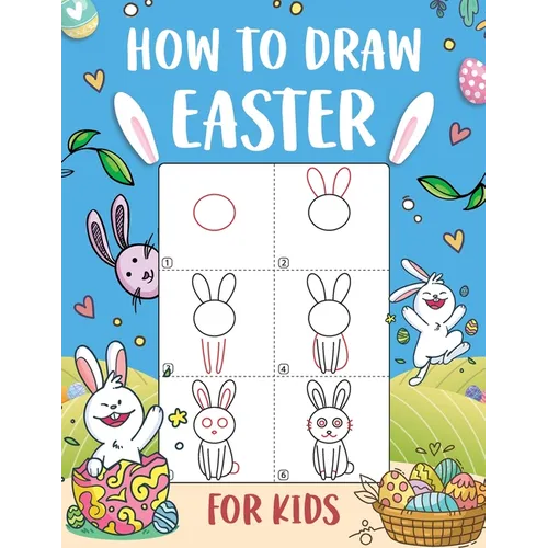 How to Draw Easter for Kids: An Easy-to-Follow Step-by-Step Guide for Kids to Draw 50 Things about Easter