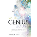 Your Genius Body: A Guide for Optimizing Your Genes & Changing Your Life