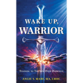 Wake Up Warrior: Training to Triumph Over Darkness