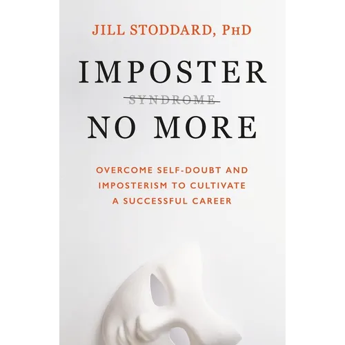 Imposter No More: Overcome Self-Doubt and Imposterism to Cultivate a Successful Career