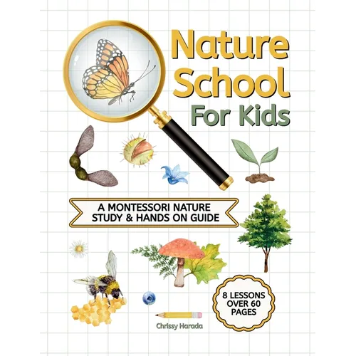 Nature School for Kids: A Montessori Nature Study & hands on Guide