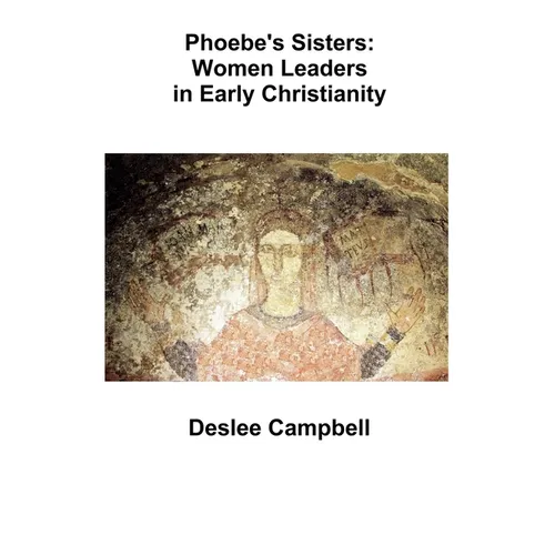 Phoebe's Sister's: Women Leaders in Early Christianity